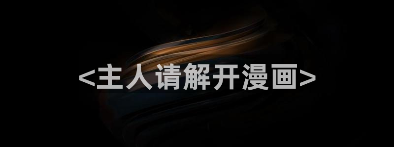 虫虫漫画免费阅读页面：<主人请解开漫画>