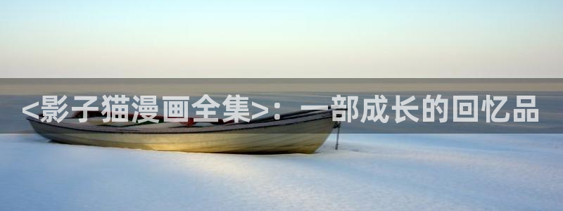 虫虫漫画作品：<影子猫漫画全集>：一部成长的回忆品