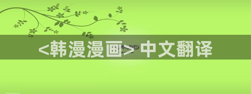 虫虫系列漫画免费阅读：<韩漫漫画> 中文翻译