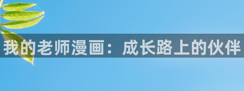 虫虫漫画在线阅读页面免费漫画：我的老师漫画：成长路上的伙伴