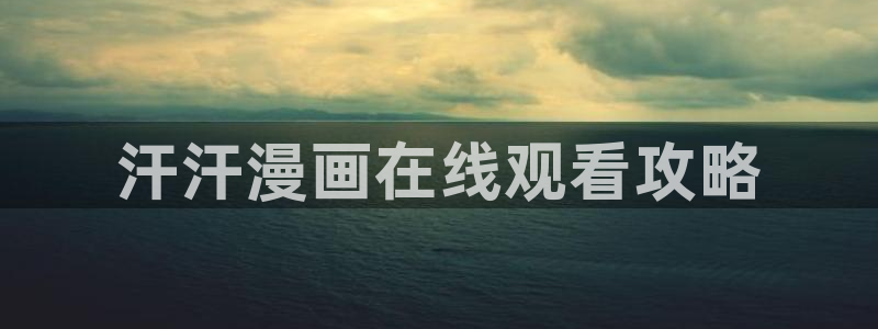 虫虫漫画免费网站：汗汗漫画在线观看攻略